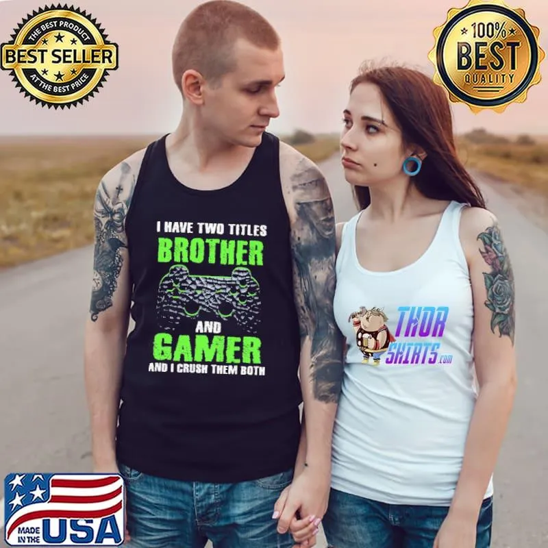 I Have Two Titles Brother And Gamer And I Crush Them Both Shirt Tank Top