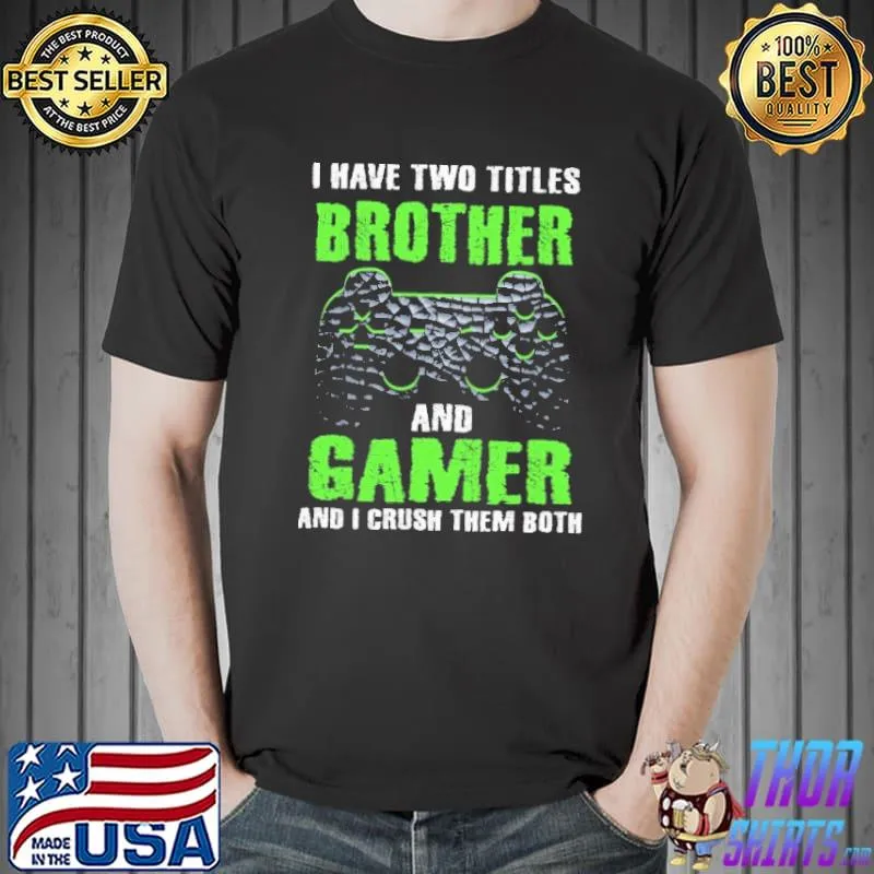 I Have Two Titles Brother And Gamer And I Crush Them Both Shirt Unisex