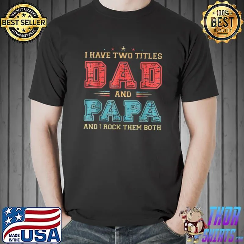 I Have Two Titles Dad And Papa T-Shirt Unisex