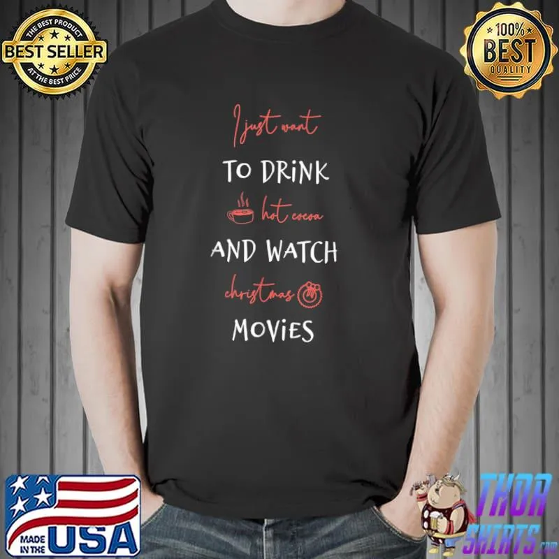 I Just Want To Drink Hot Cocoa And Watch Christmas T-Shirt Unisex