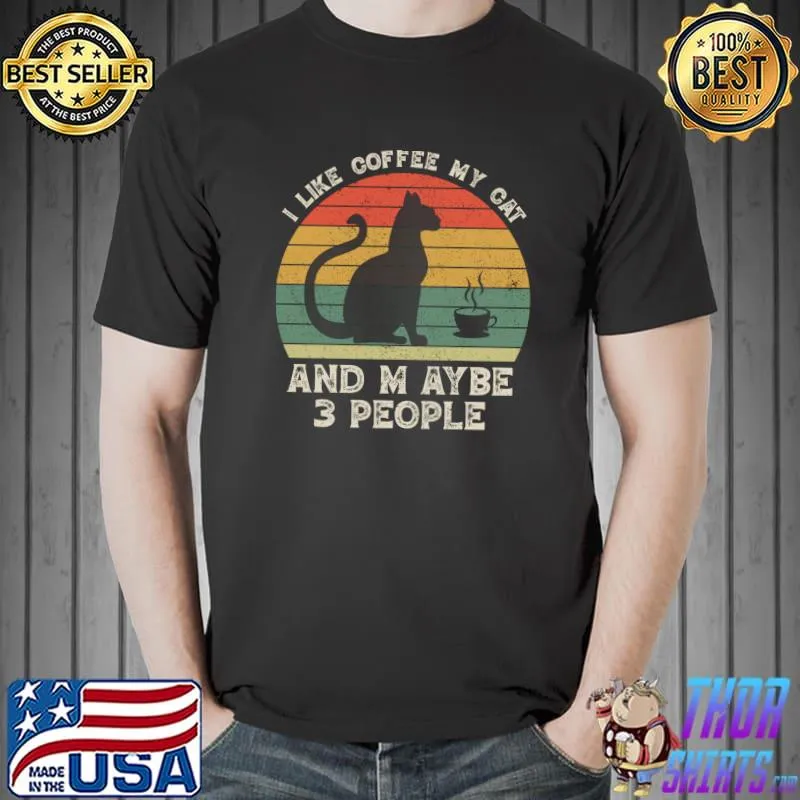 I Like Coffee My Cat and Maybe 3 People Funny Cat Lover T- Unisex