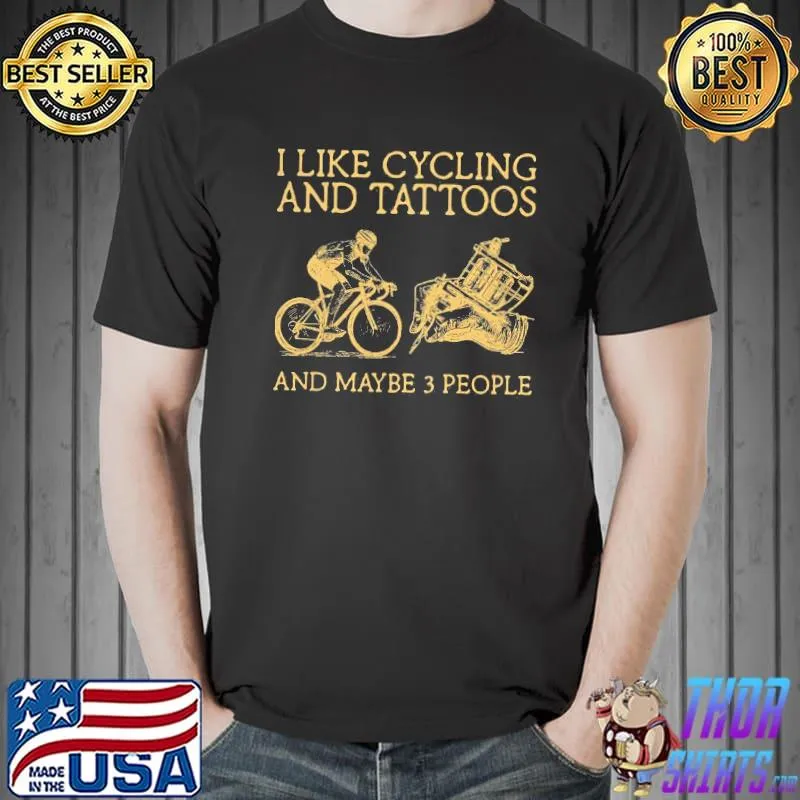 I Like Cycling And Tattoos And Maybe 3 People Shirt Unisex