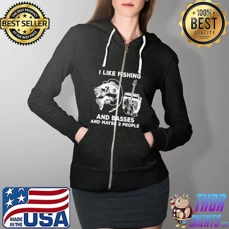 I Like Fishing And Basses And Maybe 3 People Shirt Full Zip Hooded