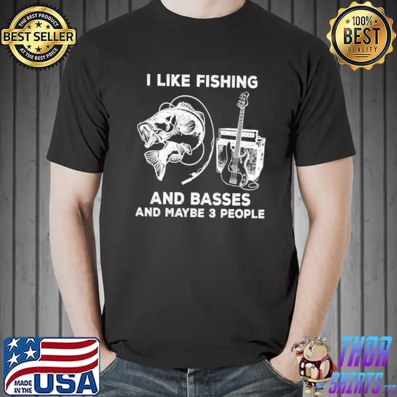 I Like Fishing And Basses And Maybe 3 People Shirt Unisex