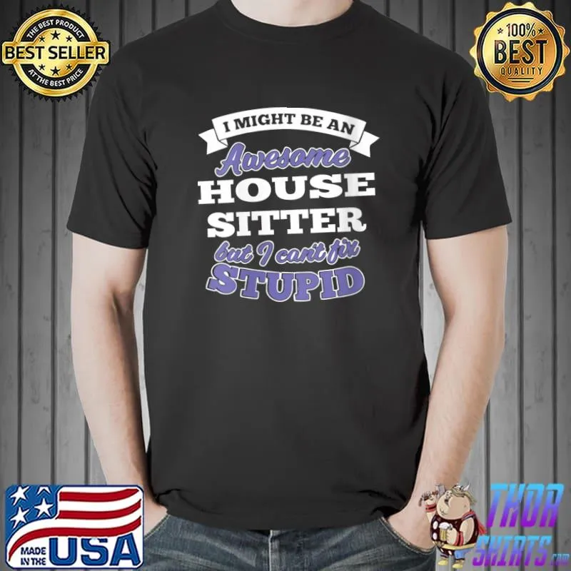 I might be an Awesome House Sitter T-shirt