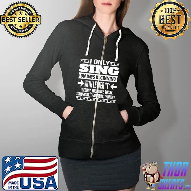 I Only Sing On Days Beginning With Letter T Today Tuesday Thursday Shirt Full Zip Hooded