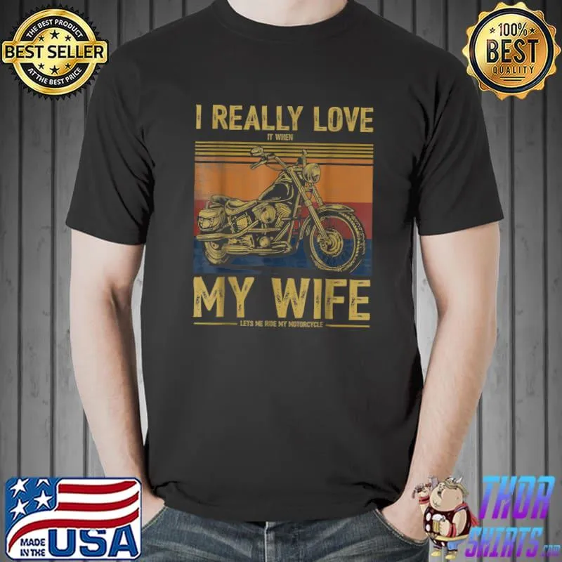 I Really Love It When My Wife Lets Me Ride My Motorcycle T-Shirt