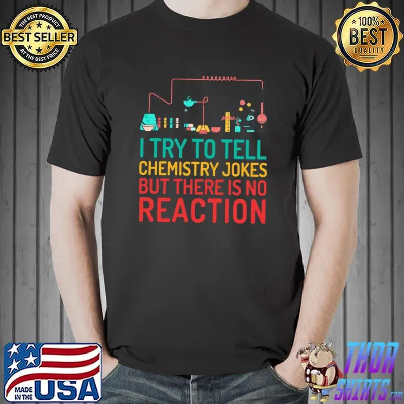 I try To Tell Chemistry Jokes Funny Physics Teacher T- Unisex