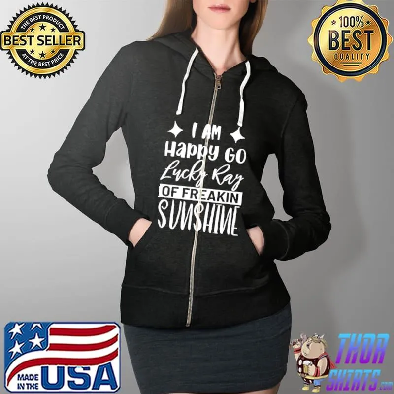 I'm Happy Go Lucky Ray Of Freaking Sunshine Sarcastic Joke T-Shirt Full Zip Hooded