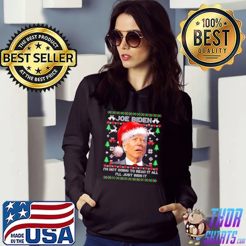 I’m Joe Biden I’m Not Going to Read It All,I’ll Just Sign It T-Shirt Hoodie