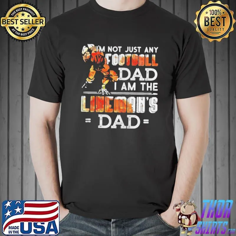 Im Not Just Any Football Dad I Am The Lineman’s Dad Team Fan Shirt Unisex