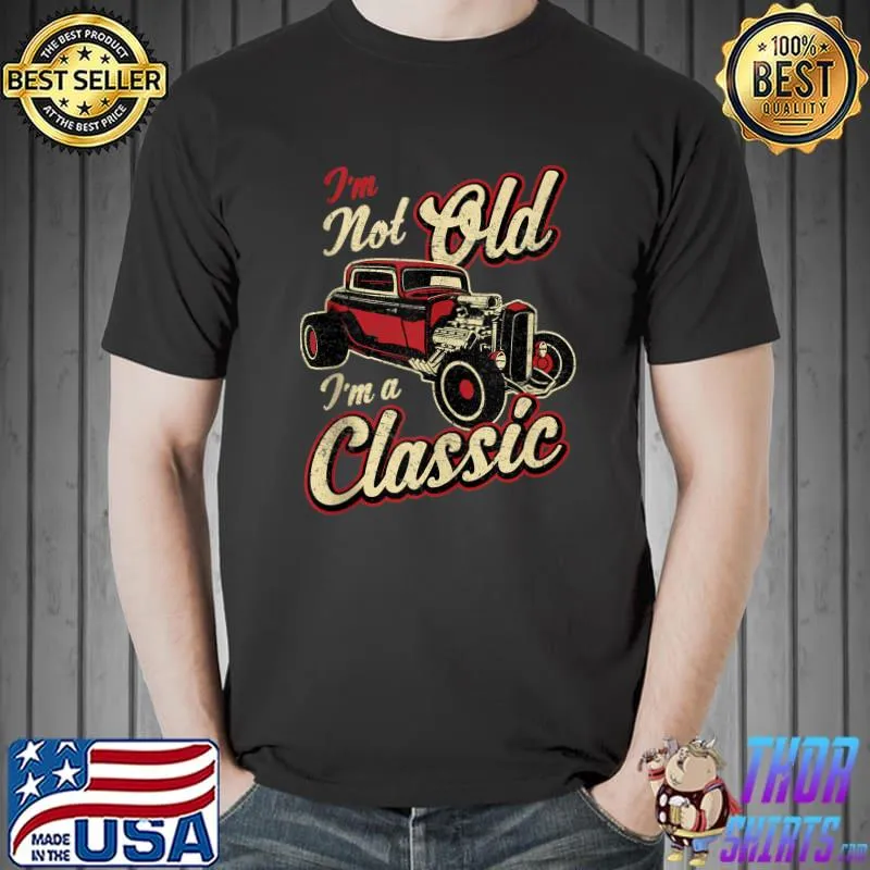 I'm Not Old I'm Classic Funny Hot Rod Car Fan Birthday T-shirt