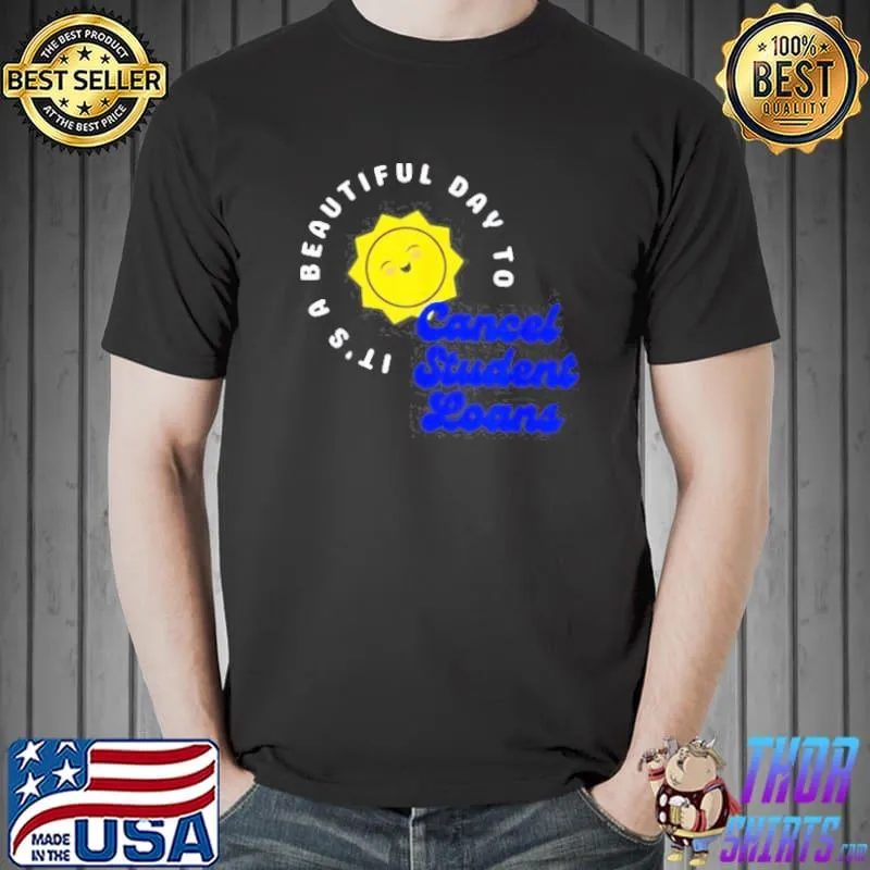 It’s a Beautiful Day to Cancel Student Loans Shirt Unisex