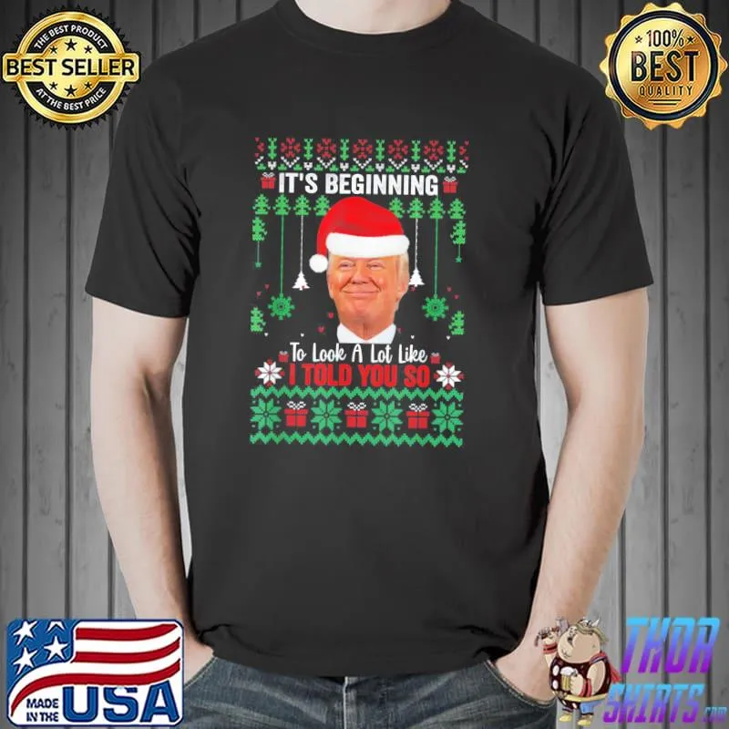 It’s Beginning To Look A Lot Like I Told You So Trump Ugly X-mas T-Shirt