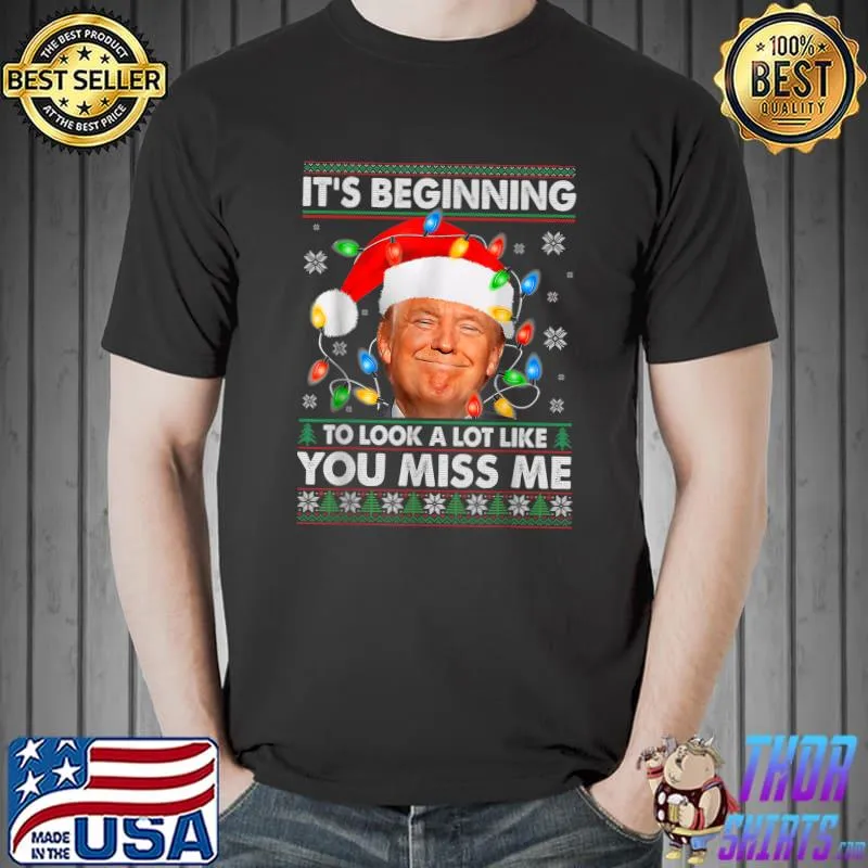 Its Beginning To Look A Lot Like You Miss Me Trump Christmas T-Shirt Unisex