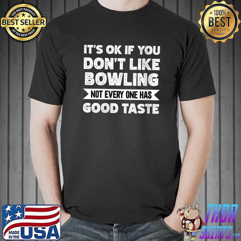 It's ok if you don't like Bowling good taste T-shirt