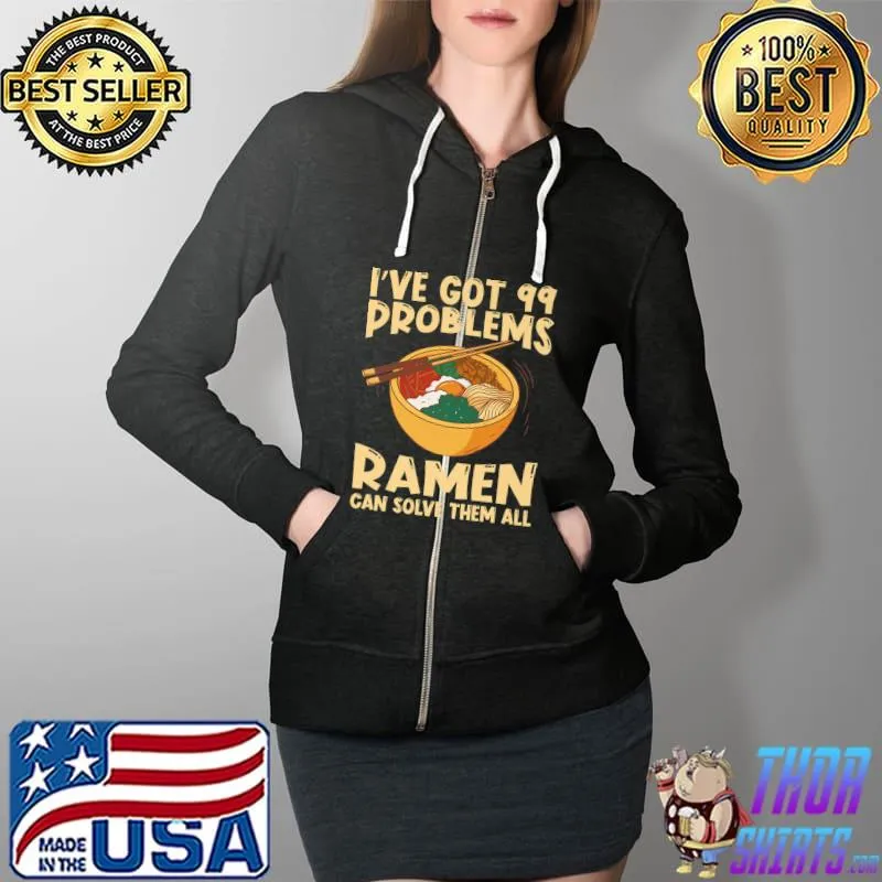 I've got 99 problems Ramen can solve them all Japan Kawaii Noodle Bowl T- Full Zip Hooded