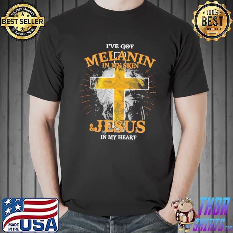 I've got Melanin In My Skin Jesus In My Heart Shirt Unisex