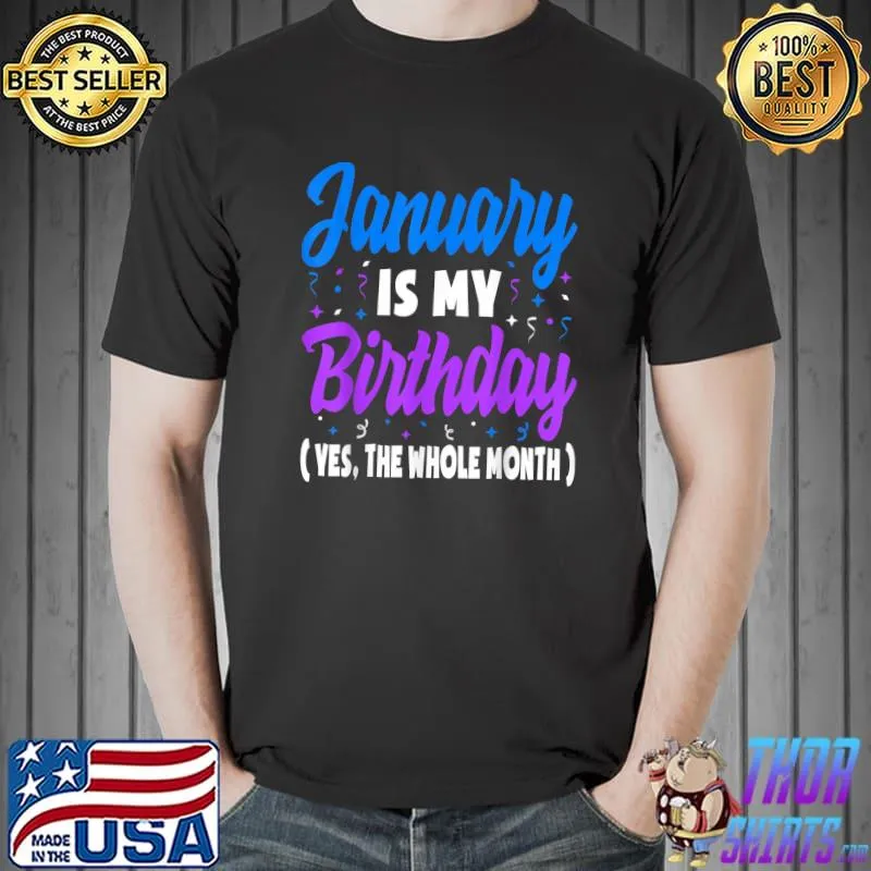 January Is My Birthday The Whole Month January Birthday T-Shirt Unisex