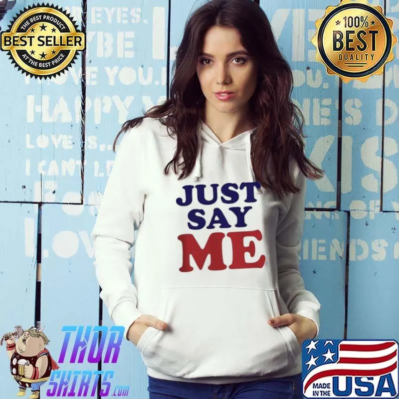 Just Say Me Shirt