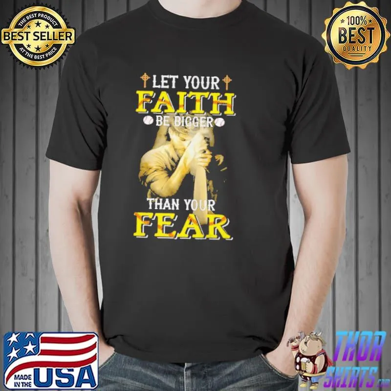 Let your faith be bigger than your fear shirt
