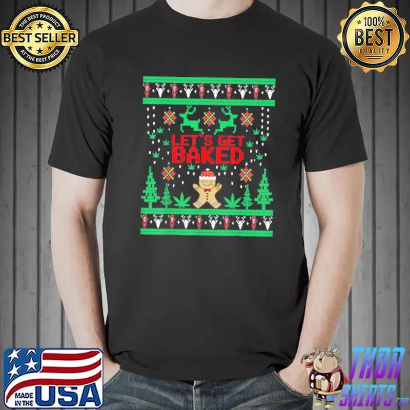 Lets get Baked Gingerbread Weed Stoner Ugly Christmas T-Shirt