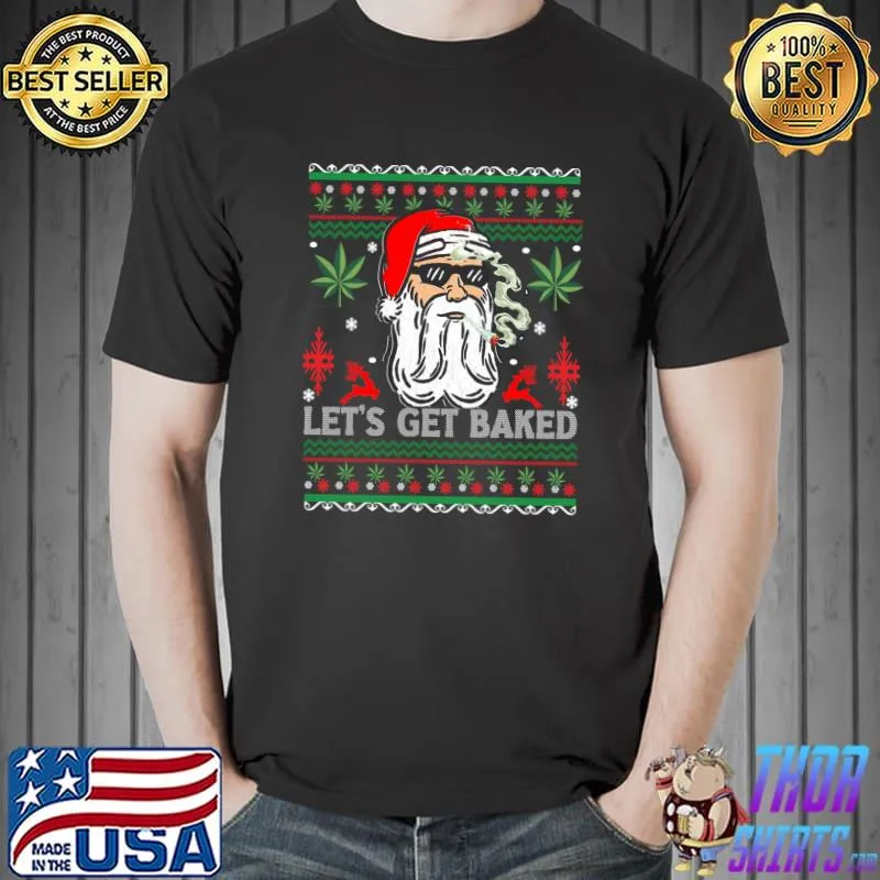 Lets Get Baked Santa Smoking Weed Ugly Christmas Sweater T- Unisex