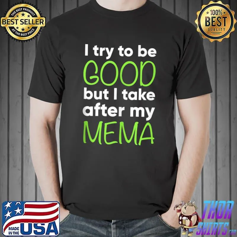Mema For Kids Funny I Try To Be Good But Take After My T-shirt