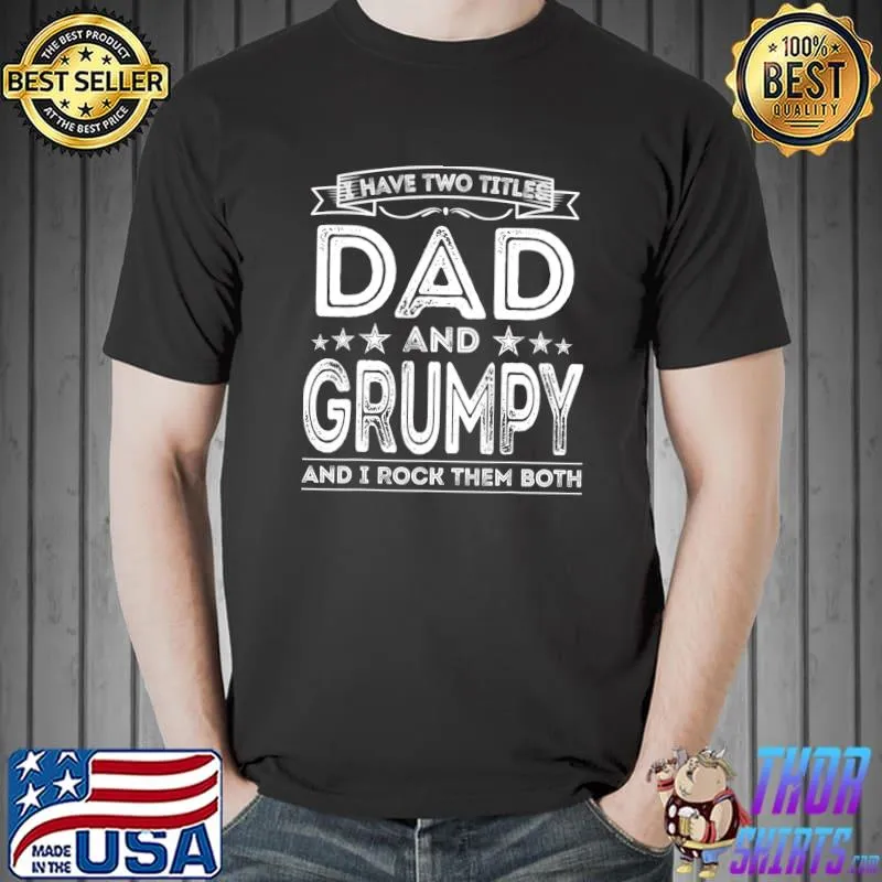 Mens I have two titles Dad and Grumpy Funny Dad Grandpa T-shirt