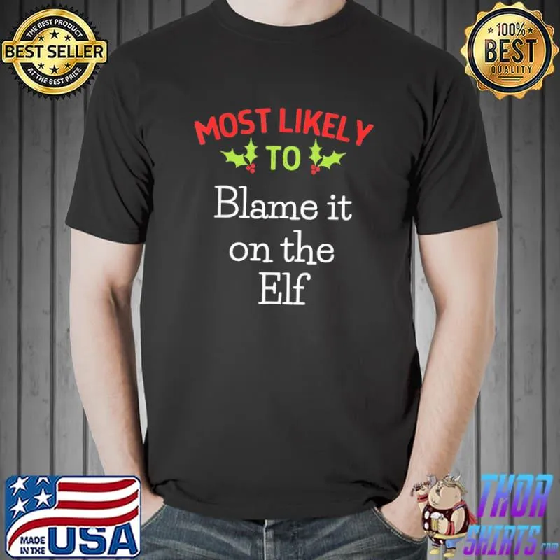 Most Likely To Blame It On The Elf Most Likely To Christmas T-Shirt