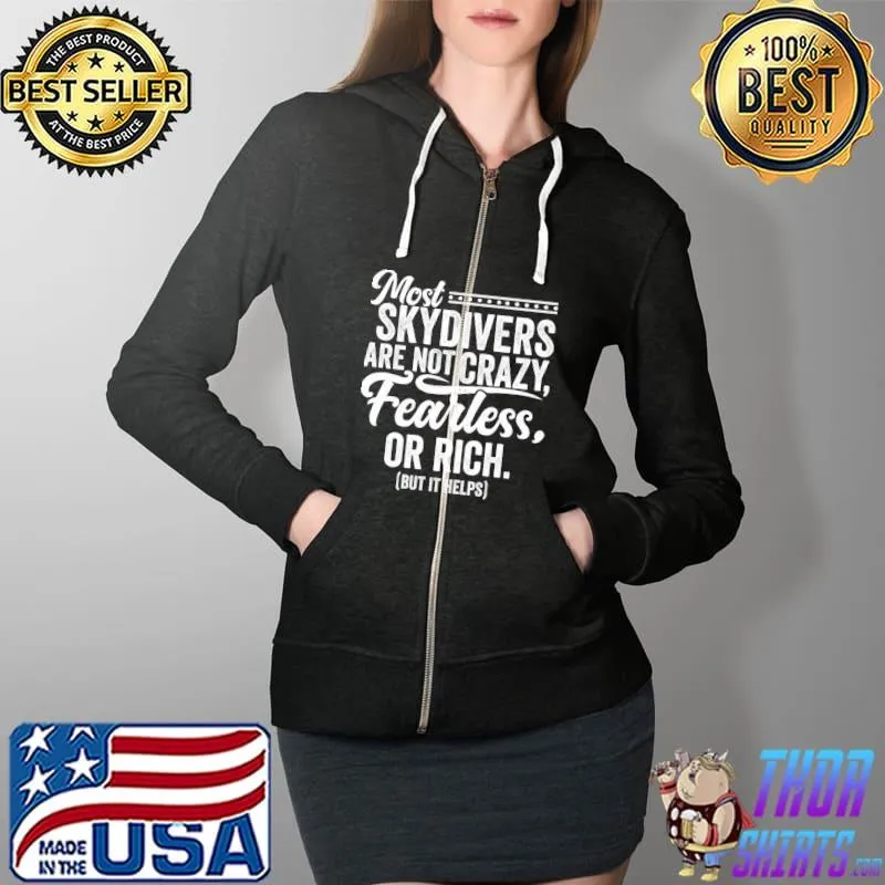 Most Skydivers Are Not Crazy Fearless Or Rich T- Full Zip Hooded