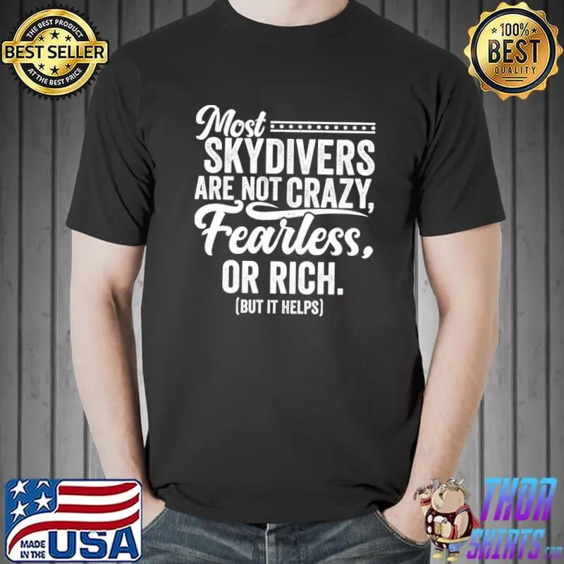 Most Skydivers Are Not Crazy Fearless Or Rich T-shirt