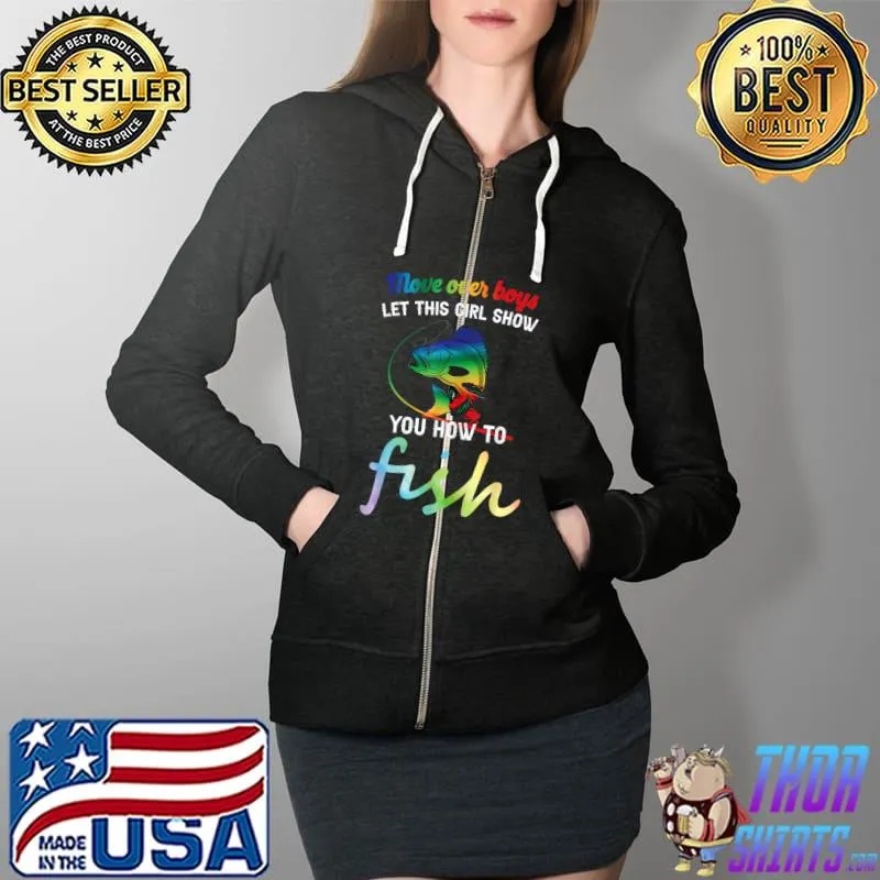 Move Over Boys Let This Girl Show You How To fish T-Shirt Full Zip Hooded
