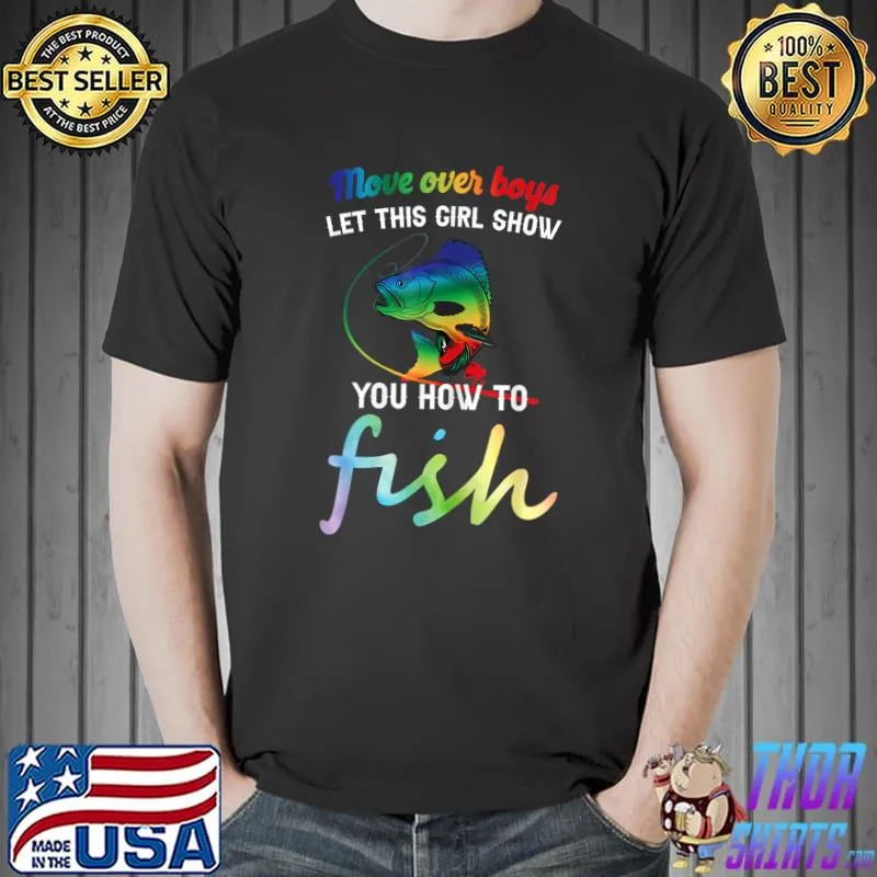 Move Over Boys Let This Girl Show You How To fish T-Shirt Unisex
