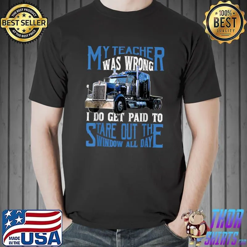 My Teacher Was Wrong Trucker Gift Funny Truck Driver Men T-Shirt