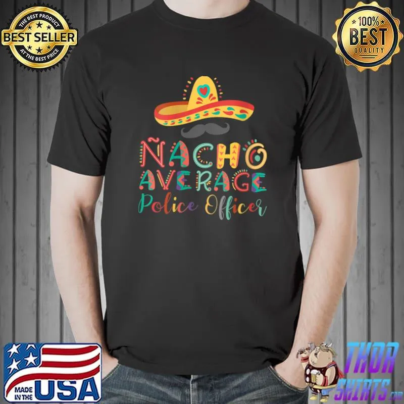 Nacho Average Police Officer Cinco De Mayo T- Unisex
