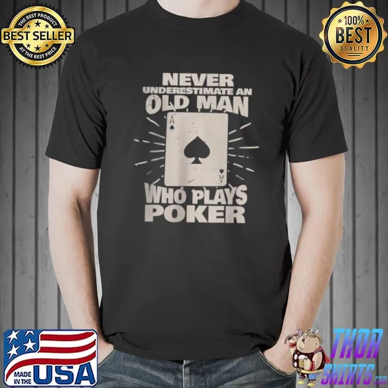 Never underestimate an old man who plays Poker T Shirt Unisex