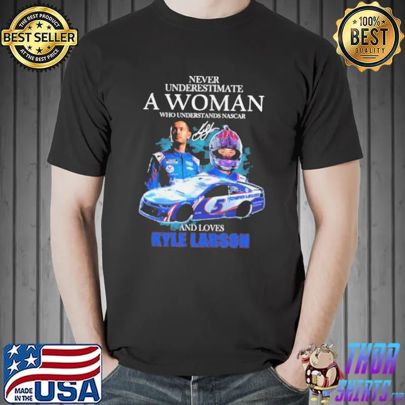 Never Underestimate Who Understand Who Understand Nascar And Love Kyle Larson Signatures Shirt