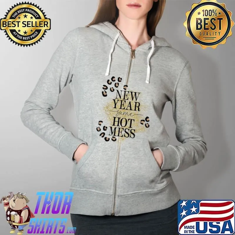 New Year Same Hot Mess And Happy New Year T-Shirt Full Zip Hooded