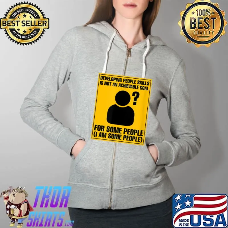 Nice Achievable Goal Developing Funny People Skills are Rusty T-Shirt Full Zip Hooded