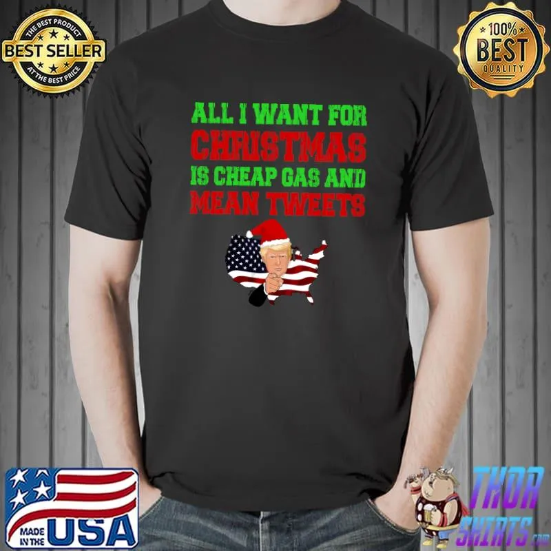 Nice All I Want For Christmas Is Cheap Gas and Mean Tweets Trump T- Unisex