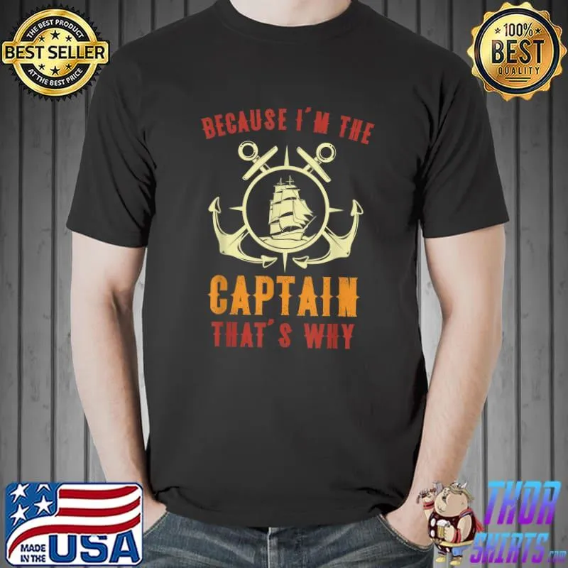 Nice Because I'm The Captain That's Why Funny Sailing Boat T-Shirt Unisex