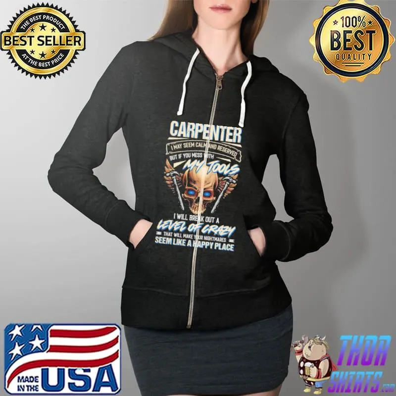 Nice Carpenter i may seem calm and reserved but if you mess with my tools level of crazy skull Full Zip Hooded