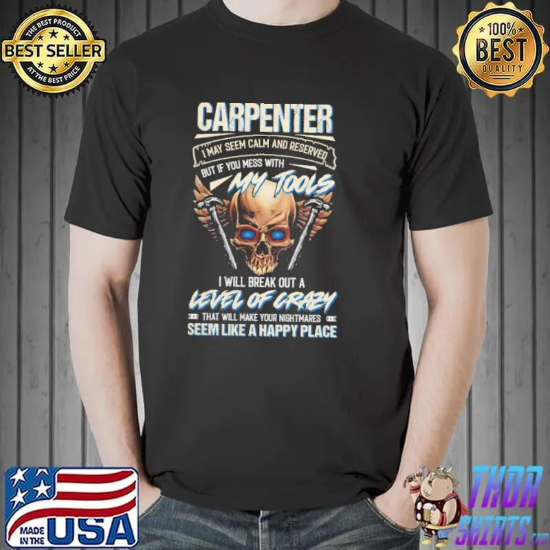 Nice Carpenter i may seem calm and reserved but if you mess with my tools level of crazy skull shirt