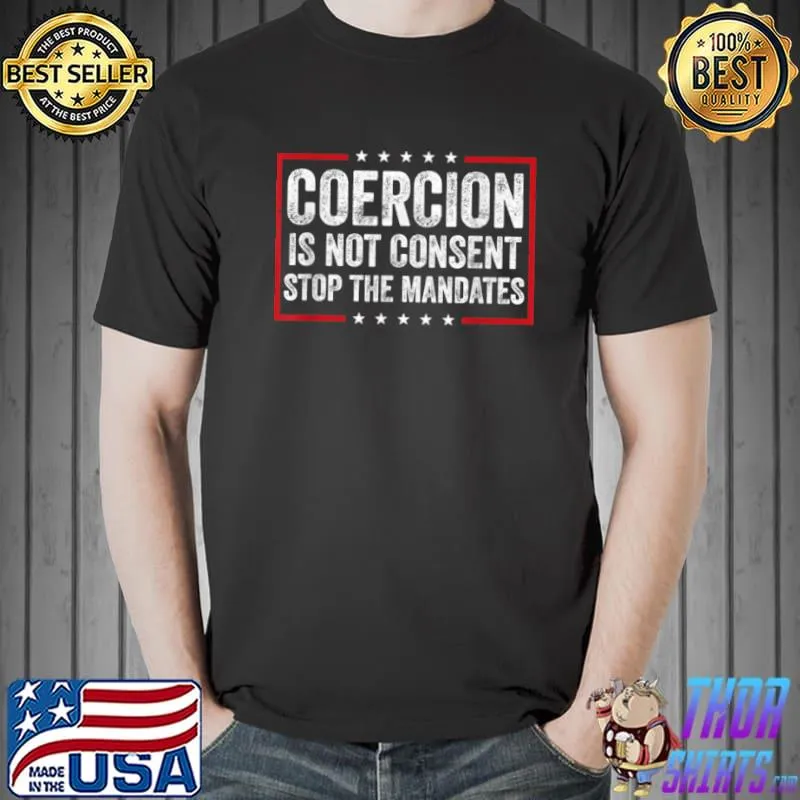 Nice Coercion is Not Consent Stop The Mandates Anti Vaccination T Shirt Unisex