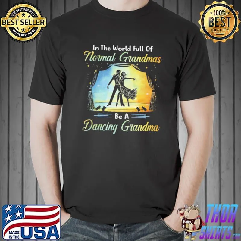 Nice Couple In The World Full Of Normal Grandmas Be A Dancing Grandma Shirt