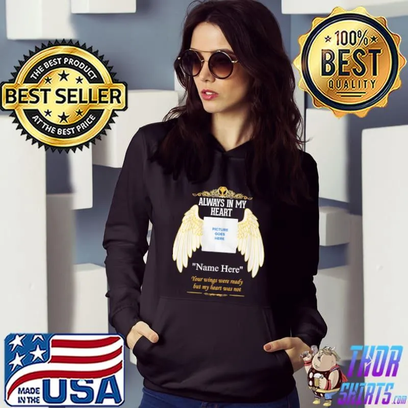 Nice Custom Always In My Heart Your Wings Were Ready But My Heart Was Not Shirt Hoodie