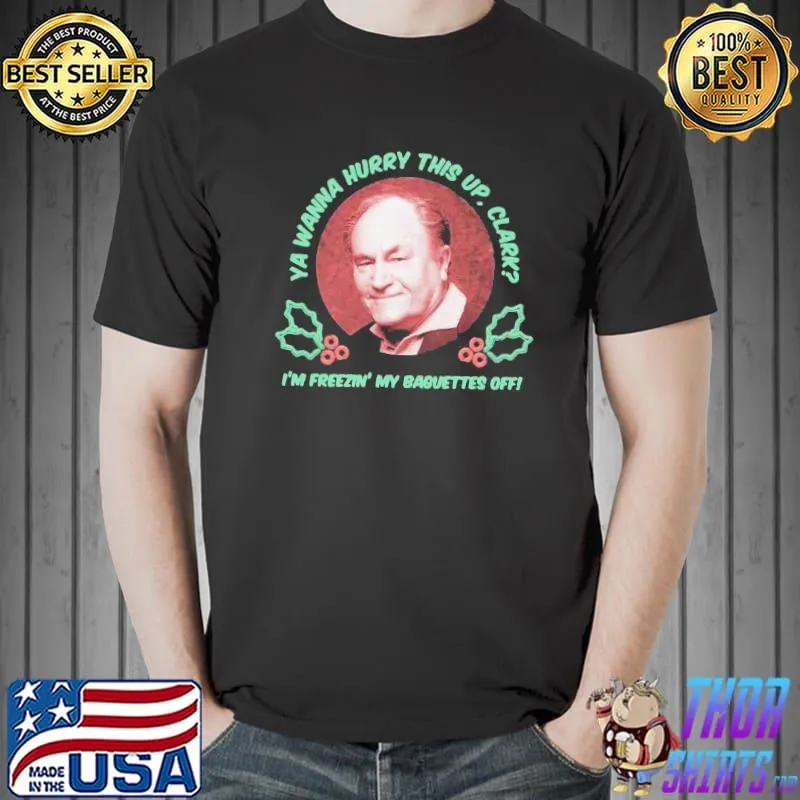 Nice Cute ya wanna hurry this up clark I'm freezin' my baguettes off christmas vacation Unisex
