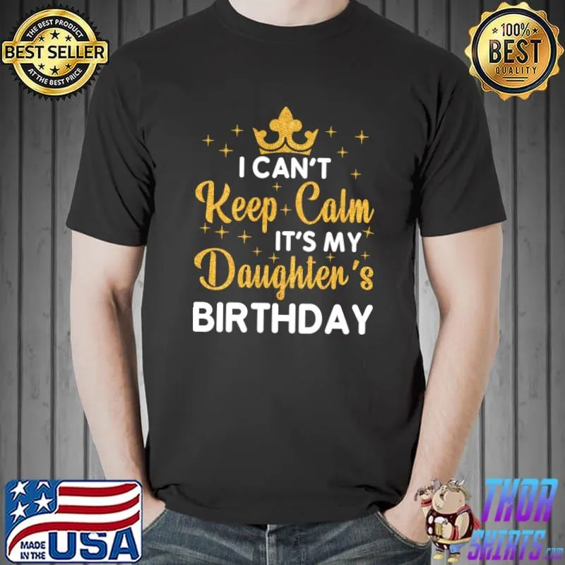 Nice Daughter Party I Can't Keep Calm It's My Daughters Birthday T- Unisex