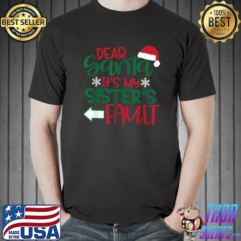 Nice Dear Santa it's my sisters fault xmas family clothing T-Shirt Unisex